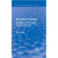 The Critical Twilight (Routledge Revivals): Explorations in the Ideology of Anglo-American Literary Theory from Eliot to McLuhan