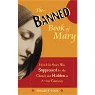 The Banned Book of Mary How Her Story Was Suppressed by the Church and Hidden in Art for Centuries