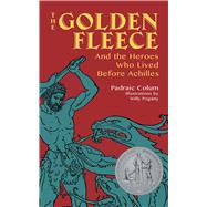 The Golden Fleece And the Heroes Who Lived Before Achilles