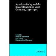 American Policy and the Reconstruction of West Germany, 1945â€“1955