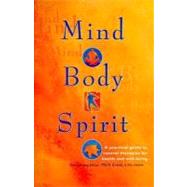 Mind, Body, Spirit : A Practical Guide to Natural Therapies for Health and Well-Being