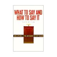 What To Say And How To Say It For All Occasions/Model Speeches, Letters and Remarks for Every Occasion