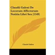 Claudii Galeni De Locorum Affectorum Notitia Libri Sex