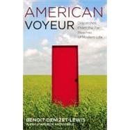 American Voyeur : Dispatches From the Far Reaches of Modern Life