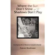 Where the Sun Don't Shine and the Shadows Don't Play : Growing up with an Obsessive-Compulsive Hoarder