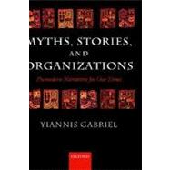 Myths, Stories, and Organizations Premodern Narratives for Our Times