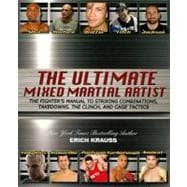 The Ultimate Mixed Martial Artist: The Fighter's Manual to Striking Combinations, Takedowns, the Clinch and Cage Tactics