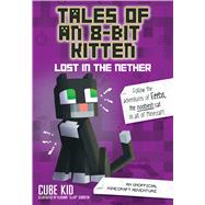 Tales of an 8-Bit Kitten: Lost in the Nether An Unofficial Minecraft Adventure