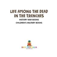 Life among the Dead in the Trenches - History War Books | Children's Military Books