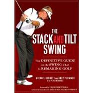 Stack and Tilt Swing : The Definitive Guide to the Swing That Is Remaking Golf