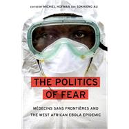 The Politics of Fear Médecins sans Frontières and the West African Ebola Epidemic