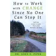 How to Work With Change Since No One Can Stop It: God's Love Is Never in Doubt. That Is What This Book Is All About.