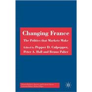 Changing France The Politics that Markets Make