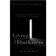 Living Through The Darkness A Firefighter/Paramedic's Story of Overcoming Life's Tragedies