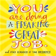 You Are Doing a Freaking Great Job. And Other Reminders of Your Awesomeness