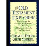 Old Testament Explorer : Discovering the Essence, Background, and Meaning of Every Book in the Old Testament