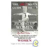 The Ugly Man's Guide to Picking Up Women: (And Keeping Them)
