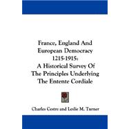 France, England and European Democracy 1215-1915 : A Historical Survey of the Principles Underlying the Entente Cordiale