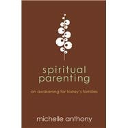 Spiritual Parenting An Awakening for Today's Families