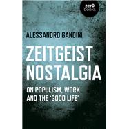 Zeitgeist Nostalgia On populism, work and the ‘good life’