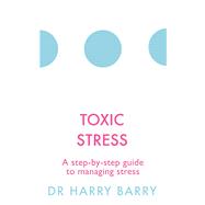 Toxic Stress A step-by-step guide to managing stress