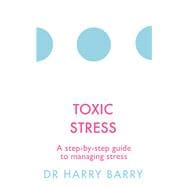 Toxic Stress A step-by-step guide to managing stress