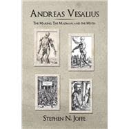 Andreas Vesalius: The Making, the Madman, and the Myth