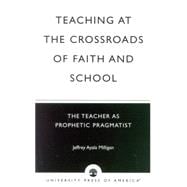 Teaching at the Crossroads of Faith and School The Teacher as Prophetic Pragmatist
