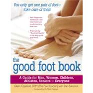 The Good Foot Book A Guide for Men, Women, Children, Athletes, Seniors ? Everyone