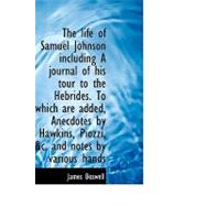 The Life of Samuel Johnson Including a Journal of His Tour to the Hebrides: To Which Are Added, Anecdotes by Hawkins, Piozzi, &c. and Notes by Various Hands