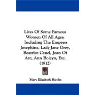 Lives of Some Famous Women of All Ages : Including the Empress Josephine, Lady Jane Grey, Beatrice Cenci, Joan of Arc, Ann Boleyn, Etc. (1912)