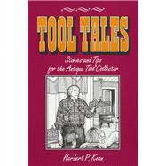 Tool Tales, Stories and Tips for the Antique Tool Collector,9781493054480