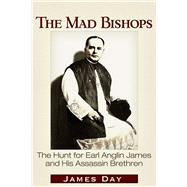 The Mad Bishops The Hunt for Earl Anglin James and His Assassin Brethren