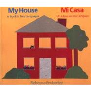 My House/ Mi Casa A Book in Two Languages/ Un Libro en Dos Lenguas