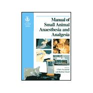 Bsava Manual of Small Animal Anaesthesia and Analgesia: Formerly Manual of Anaesthesia for Small Animal Practice