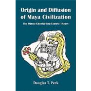 Origin and Diffusion of Maya Civilization : The Olmec-Chontal-Itzá-Centric Theory