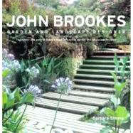 John Brookes Garden and Landscape Designer; The Career and Work of Today's Most Influential Garden and Landscape Designer
