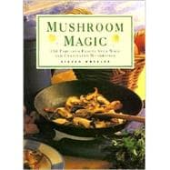 Mushroom Magic: 100 Fabulous Fungi Feasts and Marvellous Mushroom Meals