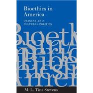 Bioethics in America: Origins and Cultural Politics