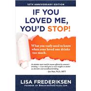 10th Anniversary Edition If You Loved Me, You'd Stop! What You Really Need to Know When Your Loved One Drinks Too Much