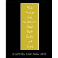 African American Males Matriculating Through Higher Education and Society