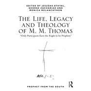 The Life, Legacy and Theology of M. M. Thomas: 'Only Participants Earn the Right to be Prophets'