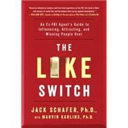 The Like Switch An Ex-FBI Agent's Guide to Influencing, Attracting, and Winning People Over
