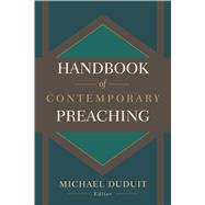 Handbook of Contemporary Preaching A Wealth of Counsel for Creative and Effective Proclamation
