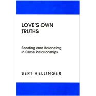 Love's Own Truths : Bonding and Balancing in Close  Relationships