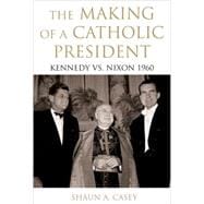 The Making of a Catholic President Kennedy vs. Nixon 1960