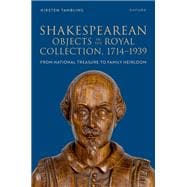Shakespearean Objects in the Royal Collection, 1714–1939 From National Treasure to Family Heirloom