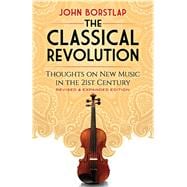 The Classical Revolution Thoughts on New Music in the 21st Century Revised and Expanded Edition