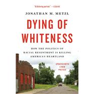 Dying of Whiteness How the Politics of Racial Resentment Is Killing America's Heartland
