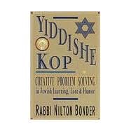 Yiddishe Kop Creative Problem Solving in Jewish Learning, Lore, and Humor